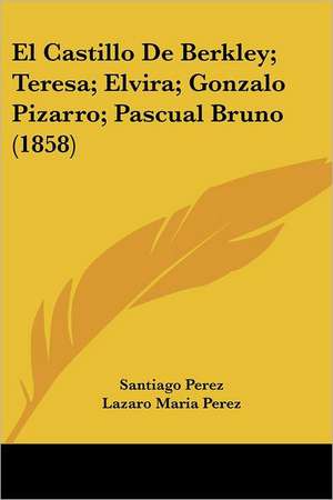 El Castillo De Berkley; Teresa; Elvira; Gonzalo Pizarro; Pascual Bruno (1858) de Santiago Perez