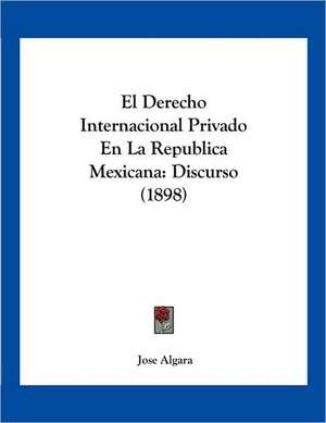 El Derecho Internacional Privado En La Republica Mexicana de Jose Algara