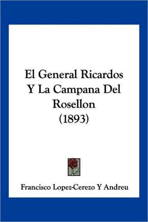 El General Ricardos Y La Campana Del Rosellon (1893) de Francisco Lopez-Cerezo Y Andreu