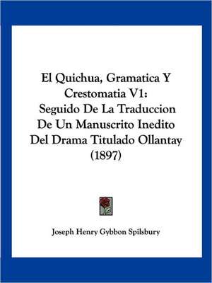 El Quichua, Gramatica Y Crestomatia V1 de Joseph Henry Gybbon Spilsbury