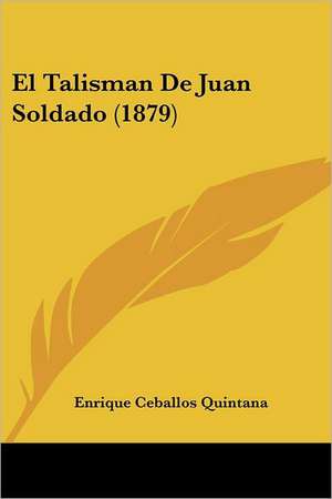 El Talisman De Juan Soldado (1879) de Enrique Ceballos Quintana