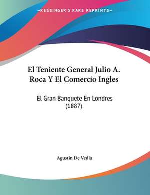 El Teniente General Julio A. Roca Y El Comercio Ingles de Agustin De Vedia