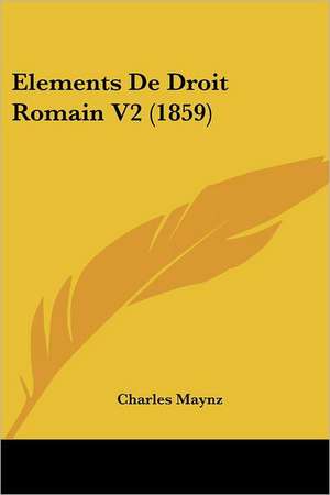 Elements De Droit Romain V2 (1859) de Charles Maynz