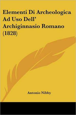 Elementi Di Archeologica Ad Uso Dell' Archiginnasio Romano (1828) de Antonio Nibby