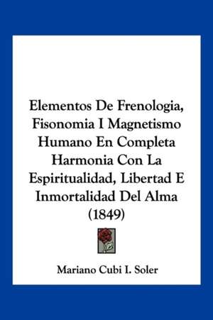 Elementos De Frenologia, Fisonomia I Magnetismo Humano En Completa Harmonia Con La Espiritualidad, Libertad E Inmortalidad Del Alma (1849) de Mariano Cubi I. Soler