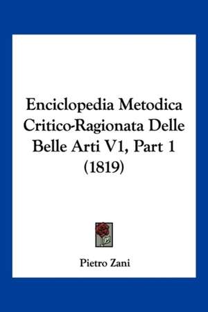 Enciclopedia Metodica Critico-Ragionata Delle Belle Arti V1, Part 1 (1819) de Pietro Zani