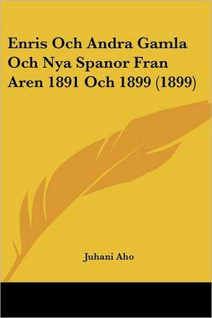 Enris Och Andra Gamla Och Nya Spanor Fran Aren 1891 Och 1899 (1899) de Juhani Aho