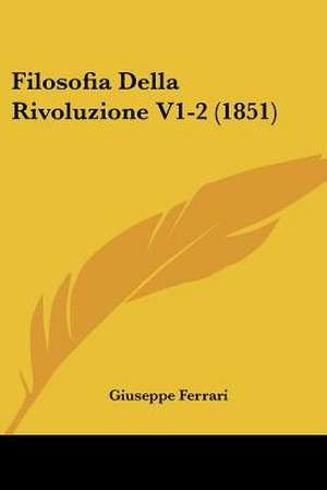 Filosofia Della Rivoluzione V1-2 (1851) de Giuseppe Ferrari