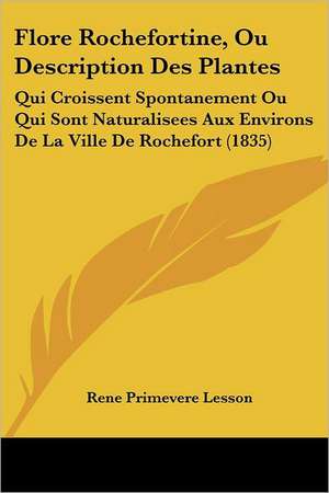 Flore Rochefortine, Ou Description Des Plantes de Rene Primevere Lesson