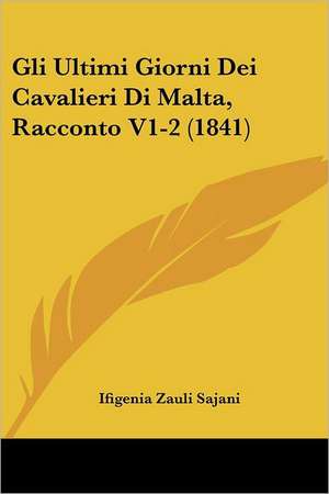 Gli Ultimi Giorni Dei Cavalieri Di Malta, Racconto V1-2 (1841) de Ifigenia Zauli Sajani