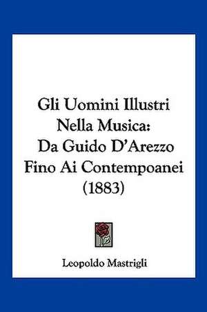 Gli Uomini Illustri Nella Musica de Leopoldo Mastrigli