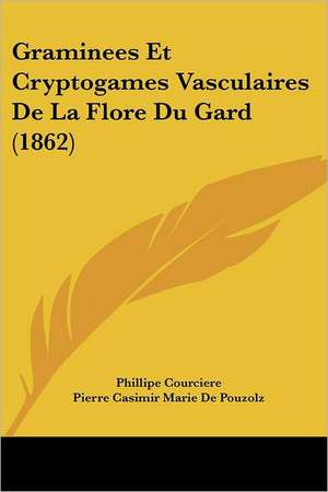 Graminees Et Cryptogames Vasculaires De La Flore Du Gard (1862) de Phillipe Courciere