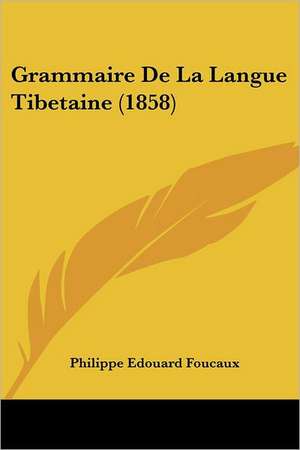 Grammaire de La Langue Tibetaine (1858) de Philippe Edouard Foucaux