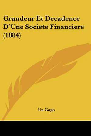 Grandeur Et Decadence D'Une Societe Financiere (1884) de Un Gogo