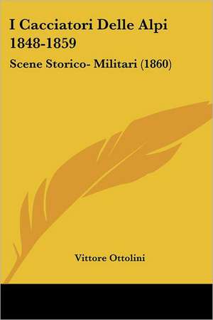 I Cacciatori Delle Alpi 1848-1859 de Vittore Ottolini