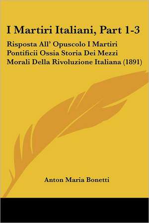 I Martiri Italiani, Part 1-3 de Anton Maria Bonetti