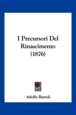 I Precursori Del Rinascimento (1876) de Adolfo Bartoli