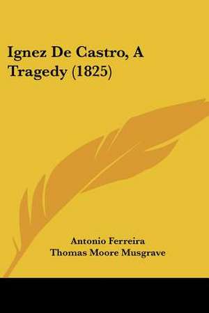 Ignez De Castro, A Tragedy (1825) de Antonio Ferreira