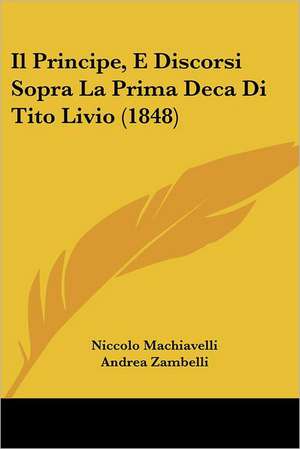 Il Principe, E Discorsi Sopra La Prima Deca Di Tito Livio (1848) de Niccolo Machiavelli