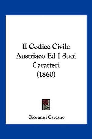 Il Codice Civile Austriaco Ed I Suoi Caratteri (1860) de Giovanni Carcano