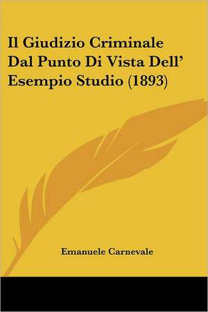 Il Giudizio Criminale Dal Punto Di Vista Dell' Esempio Studio (1893) de Emanuele Carnevale