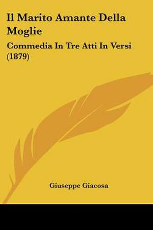 Il Marito Amante Della Moglie de Giuseppe Giacosa