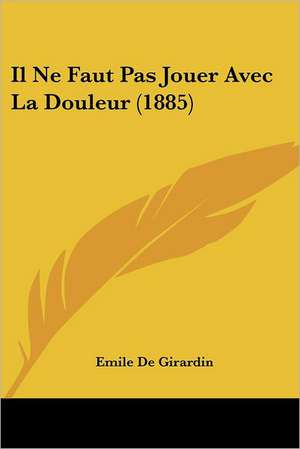 Il Ne Faut Pas Jouer Avec La Douleur (1885) de Emile De Girardin