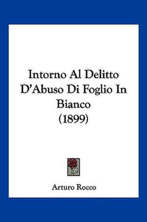 Intorno Al Delitto D'Abuso Di Foglio In Bianco (1899) de Arturo Rocco