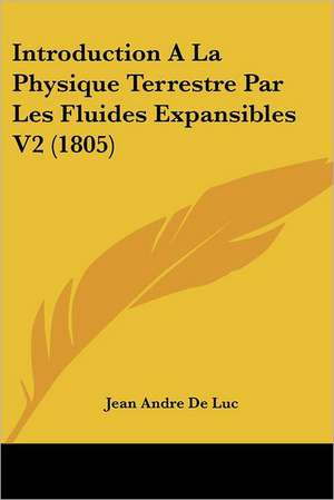 Introduction A La Physique Terrestre Par Les Fluides Expansibles V2 (1805) de Jean Andre De Luc