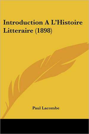 Introduction A L'Histoire Litteraire (1898) de Paul Lacombe