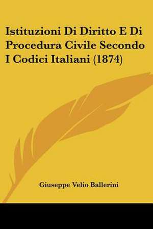 Istituzioni Di Diritto E Di Procedura Civile Secondo I Codici Italiani (1874) de Giuseppe Velio Ballerini