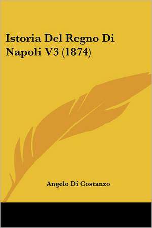 Istoria Del Regno Di Napoli V3 (1874) de Angelo Di Costanzo