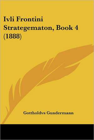 Ivli Frontini Strategematon, Book 4 (1888) de Gottholdvs Gundermann