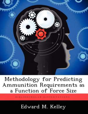 Methodology for Predicting Ammunition Requirements as a Function of Force Size de Edward M Kelley