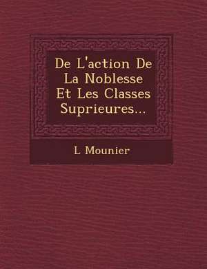 De L'action De La Noblesse Et Les Classes Sup&#65533;rieures... de L. Mounier