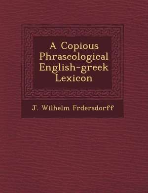 A Copious Phraseological English-greek Lexicon de J. Wilhelm Fr&65533;dersdorff