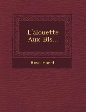 L'Alouette Aux Bl S... de Rose Harel