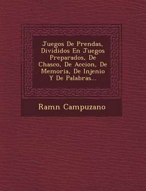 Juegos De Prendas, Divididos En Juegos Preparados, De Chasco, De Accion, De Memoria, De Injenio Y De Palabras... de Ram& Campuzano