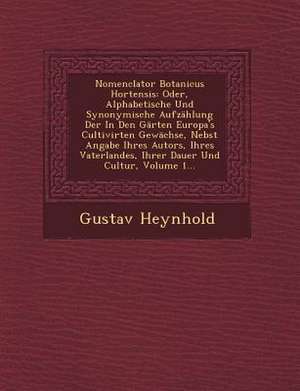 Nomenclator Botanicus Hortensis: Oder, Alphabetische Und Synonymische Aufzählung Der in Den Gärten Europa's Cultivirten Gewächse, Nebst Angabe Ihres A de Gustav Heynhold