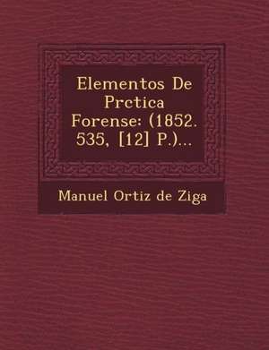 Elementos de PR Ctica Forense: (1852. 535, [12] P.)... de Manuel Ortiz de Z