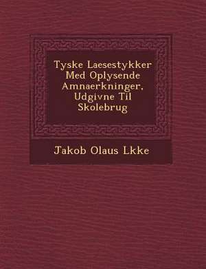 Tyske Laesestykker Med Oplysende Amnaerkninger, Udgivne Til Skolebrug de Jakob Olaus L. Kke