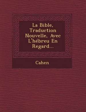 La Bible, Traduction Nouvelle, Avec L'hébreu En Regard... de Cahen