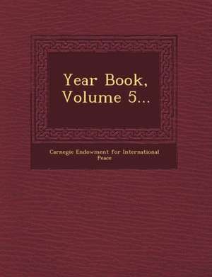 Year Book, Volume 5... de Carnegie Endowment For International Pea