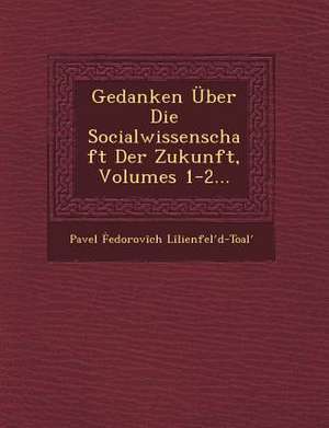 Gedanken Uber Die Socialwissenschaft Der Zukunft, Volumes 1-2... de Pavel Edorov C. L. Lienfel D-Toal