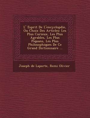 L' Esprit de L'Encyclop Die, Ou Choix Des Articles: Les Plus Curieux, Les Plus Agr Ables, Les Plus Piquans, Les Plus Philosophiques de Ce Grand Dictio de Joseph De Laporte