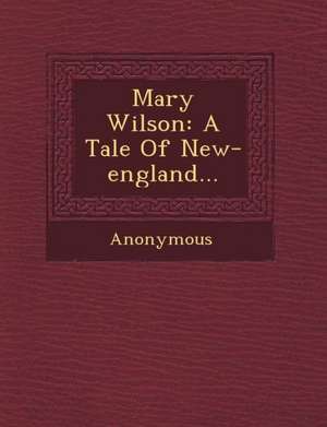 Mary Wilson: A Tale of New-England... de Anonymous