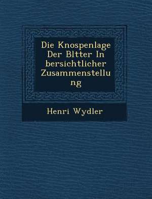 Die Knospenlage Der Bl&#65533;tter in &#65533;bersichtlicher Zusammenstellung de Henri Wydler