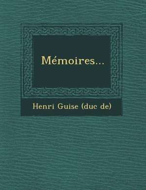 Memoires... de Henri Guise (Duc De)