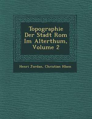 Topographie Der Stadt ROM Im Alterthum, Volume 2 de Henri Jordan