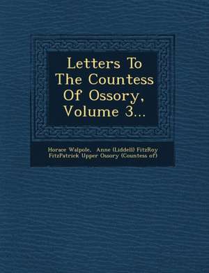 Letters to the Countess of Ossory, Volume 3... de Horace Walpole